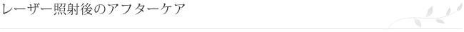 レーザー照射後のアフターケア