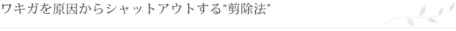 ワキガを原因からシャットアウトする“剪除法”